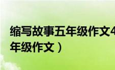 缩写故事五年级作文450字左右（缩写故事五年级作文）