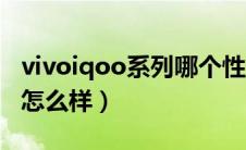 vivoiqoo系列哪个性价比高（vivoiqoo手机怎么样）