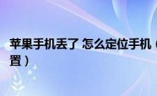 苹果手机丢了 怎么定位手机（苹果手机丢了怎么定位手机位置）