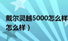 戴尔灵越5000怎么样特别烫（戴尔灵越5000怎么样）