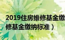 2019住房维修基金缴纳标准表（2019住房维修基金缴纳标准）