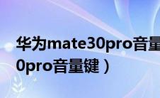 华为mate30pro音量键在哪里（华为mate30pro音量键）