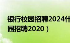 银行校园招聘2024什么时候知结果（银行校园招聘2020）