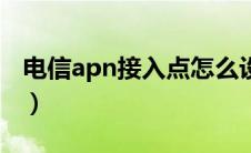 电信apn接入点怎么设置网速最好（电信apn）