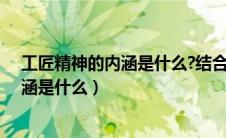 工匠精神的内涵是什么?结合人物实例阐释（工匠精神的内涵是什么）