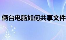 俩台电脑如何共享文件夹（如何共享文件夹）