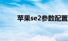 苹果se2参数配置（苹果se2参数）