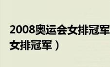 2008奥运会女排冠军是哪国（2008年奥运会女排冠军）