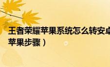 王者荣耀苹果系统怎么转安卓系统（王者荣耀安卓怎么转移苹果步骤）