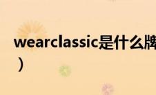 wearclassic是什么牌子（classic是什么牌子）