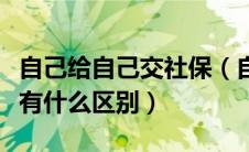 自己给自己交社保（自己交社保和公司交社保有什么区别）