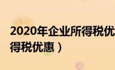 2020年企业所得税优惠计算（2020年企业所得税优惠）