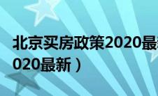 北京买房政策2020最新规定（北京买房政策2020最新）