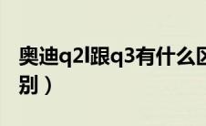 奥迪q2l跟q3有什么区别（奥迪q2l和q3的区别）