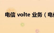 电信 volte 业务（电信volte是什么意思）