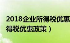 2018企业所得税优惠政策文件（2018企业所得税优惠政策）