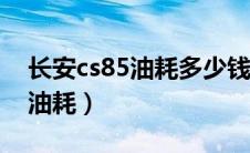 长安cs85油耗多少钱一公里1.5t（长安cs85油耗）