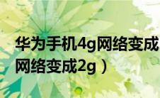 华为手机4g网络变成2g怎么办（华为手机4g网络变成2g）