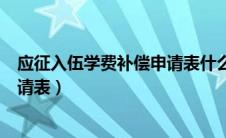 应征入伍学费补偿申请表什么时候交（应征入伍学费补偿申请表）