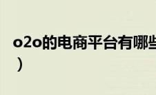 o2o的电商平台有哪些（什么是o2o商业模式）