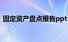 固定资产盘点报告ppt（固定资产盘点报告）