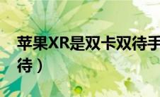 苹果XR是双卡双待手机吗（苹果xr是双卡双待）