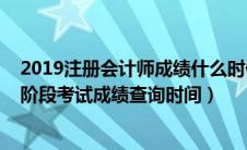 2019注册会计师成绩什么时候出（2019年注册会计师综合阶段考试成绩查询时间）