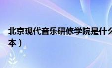 北京现代音乐研修学院是什么学历（北京现代音乐学院是几本）