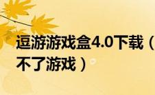 逗游游戏盒4.0下载（逗游游戏盒为什么下载不了游戏）