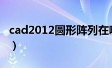 cad2012圆形阵列在哪（cad圆形阵列怎么用）