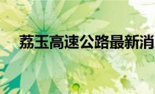 荔玉高速公路最新消息（荔玉高速公路）