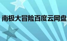 南极大冒险百度云网盘（南极大冒险百度云）