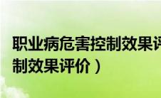 职业病危害控制效果评价内容（职业病危害控制效果评价）