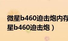 微星b460迫击炮内存频率最高支持多少（微星b460迫击炮）