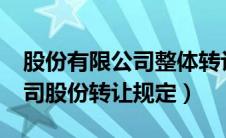 股份有限公司整体转让的程序?（股份有限公司股份转让规定）