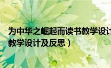 为中华之崛起而读书教学设计和反思（为中华之崛起而读书教学设计及反思）