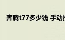 奔腾t77多少钱 手动挡（奔腾t77多少钱）