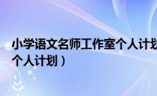 小学语文名师工作室个人计划月安排（小学语文名师工作室个人计划）