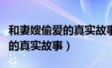 和妻嫂偷爱的真实故事在线观看（和妻嫂偷爱的真实故事）