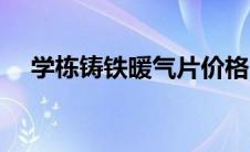 学栋铸铁暖气片价格（铸铁暖气片价格）