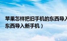 苹果怎样把旧手机的东西导入新手机（苹果怎么把旧手机的东西导入新手机）