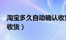 淘宝多久自动确认收货?（淘宝多久自动确认收货）