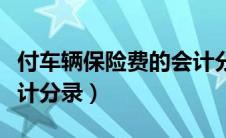 付车辆保险费的会计分录（支付车辆保险费会计分录）