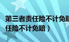 第三者责任险不计免赔险取消了吗（第三者责任险不计免赔）