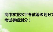 高中学业水平考试等级划分为d需要补考吗（高中学业水平考试等级划分）