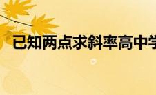 已知两点求斜率高中学（已知两点求斜率）