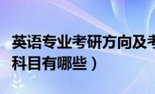 英语专业考研方向及考试科目（英语专业考研科目有哪些）