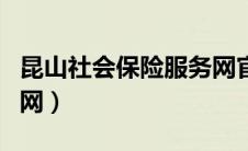 昆山社会保险服务网官网（昆山社会保障网官网）