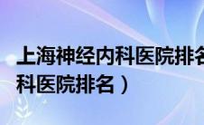 上海神经内科医院排名三甲医院（上海神经内科医院排名）