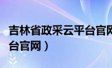 吉林省政采云平台官网登录（吉林省政采云平台官网）